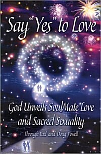 Say Yes to Love: God Unveils SoulMate Love and Sacred Sexuality (Paperback)