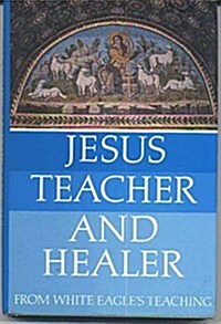 Jesus, Teacher and Healer: From White Eagles Teaching (Hardcover, 3rd edition)