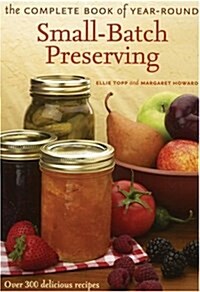 The Complete Book of Year-Round Small-Batch Preserving: Over 300 Delicious Recipes (Hardcover)