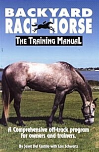 Backyard Race Horse: The Training Manual, a Comprehensive Off-Track Program for Owners and Trainers (Paperback, 3rd)