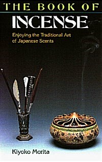 The Book of Incense: Enjoying the Traditional Art of Japanese Scents (Paperback)