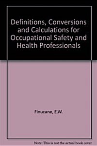 Definitions, Conversions, and Calculations for Occupational Safety and Health Professionals (Hardcover, 1)