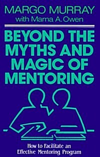 Beyond the Myths and Magic of Mentoring: How to Facilitate an Effective Mentoring Program (Jossey-Bass Management) (Hardcover, 1)