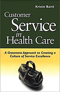 Customer Service in Health Care: A Grassroots Approach to Creating a Culture of Excellence (AHA Press) (J-B AHA Press) (Paperback, 1)