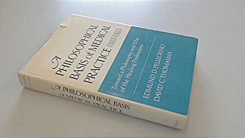 A Philosophical Basis of Medical Practice: Toward a Philosophy and Ethic of the Healing Professions (Hardcover, 1)