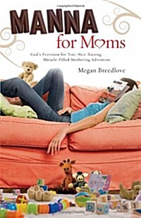 Manna for Moms: Gods Provision for Your Hair-Raising, Miracle-Filled Mothering Adventure (Paperback)