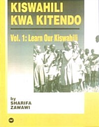 Kiswahili Kwa Kitendo Vol. 1:  Learn Our Kiswahili (Paperback)