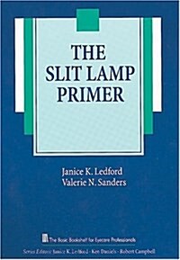 The Slit Lamp Primer (The Basic Bookshelf for Eyecare Professionals) (Paperback, First)