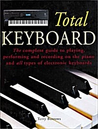 The Total Keyboard: The Complete Guide to Playing, Performing and Recording on the Piano and all Types of Electronic Keyboards (Paperback)