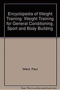 Encyclopedia of Weight Training: Weight Training for General Conditioning, Sport and Body Building (Paperback, 1st)