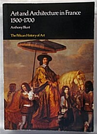 Art and Architecture in France, 1500-1700: Fourth Edition (The Yale University Press Pelican Histor) (Paperback, 4th)