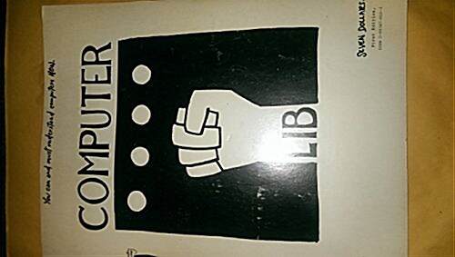 Computer Lib: You Can and Must Understand Computers Now (Paperback, 1st)