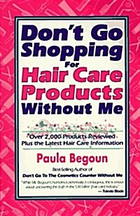 Dont Go Shopping for Hair Care Products Without Me: Over 2,000 Brand Name Products Reviewed Plus the Latest Hair Care Information (Paperback)