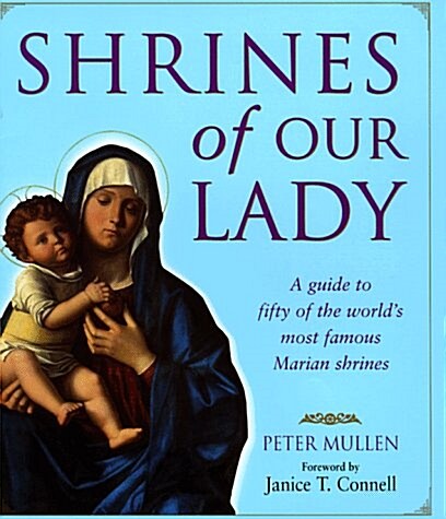 Shrines of Our Lady: A Guide to over Fifty of the Worlds Most Famous Marian Shrines (Hardcover)