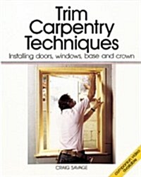 Trim Carpentry Techniques: Installing Doors, Windows, Base and Crown (For Pros By Pros) (Paperback)
