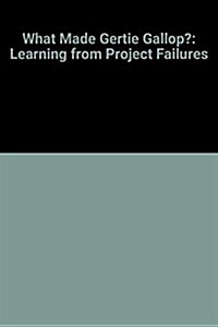 What Made Gertie Gallop? : Learning From Project Failures (Hardcover, 1st)