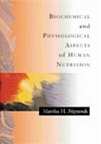 Biochemical and Physiological Aspects of Human Nutrition, 1e (Hardcover, 1st)