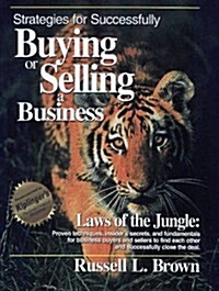 Strategies for Successfully Buying or Selling a Business: Laws of the Jungle: Proven Techniques, Inside Secrets and Fundamentals for Business Buyers a (Paperback)