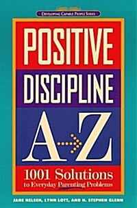 Positive Discipline A-Z: 1001 Solutions to Everyday Parenting Problems (Paperback)