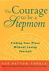 The Courage to Be a Stepmom: Finding Your Place Without Losing Yourself (Paperback, 2nd)