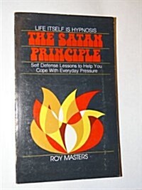 The Satan Principle: Life Itself Is Hypnosis : Self Defense Lessons to Help You Cope With Everyday Pressure (Paperback)