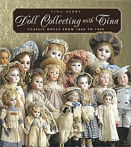 Doll Collecting with Tina: Classic Dolls From 1860 to 1960 (Hardcover, First Edition)