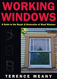 Working Windows: A Guide to the Repair and Restoration of Wood Windows (Paperback, 1st)