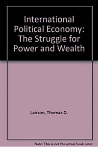 International Political Economy: The Struggle for Power and Wealth (Paperback)
