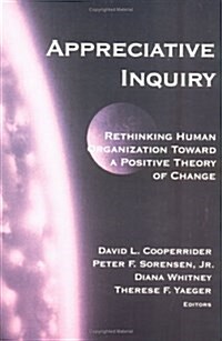 Appreciative Inquiry: Rethinking Human Organization Toward a Positive Theory of Change (Paperback, 1)
