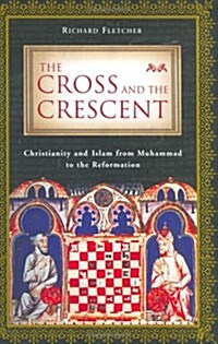 The Cross and the Crescent: Christianity and Islam from Muhammad to the Reformation (Hardcover, 1 Amer ed)