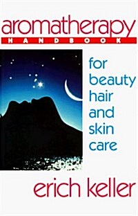 Aromatherapy Handbook for Beauty, Hair and Skin Care: A Guide to the Use of Essential Oils for Beauty and Healing (Paperback)