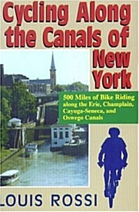 Cycling Along The Canals of New York:  500 Miles of Bike Riding along the Erie, Champlain, Cayuga-Seneca, and Oswego Canals (Paperback, 2ND)