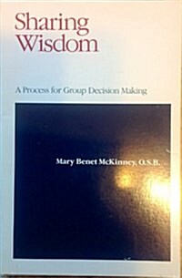 Sharing Wisdom: A Process for Group Decision Making (Paperback)