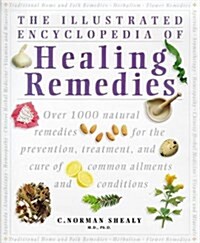 The Illustrated Encyclopedia of Healing Remedies: Over 1,000 Natural Remedies for the Prevention, Treatment, and Cure of Common Ailments and Condition (Paperback, 1)