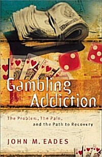 Gambling Addiction: The Problem, the Pain, and the Path to Recovery (Paperback)