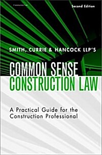 Smith, Currie & Hancocks LLPs Common Sense Construction Law: A Practical Guide for the Construction Professional, 2nd Edition (Hardcover, 2)