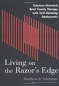 Living on the Razors Edge: Solution Oriented Brief Family Therapy with Self Harming Adolescents (Norton Professional Books) (Hardcover, 1)