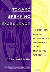 Toward Speaking Excellence: The Michigan Guide to Maximizing Your Performance on the TSE (R) Test and SPEAK (R) Test (Paperback)