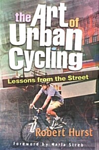 The Art of Urban Cycling: Lessons from the Street (Paperback, 1st)