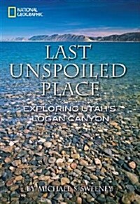 Last Unspoiled Place: Exploring Utahs Logan Canyon (Hardcover)