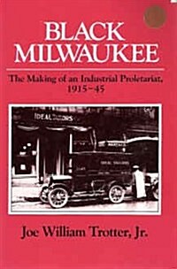 BLACK MILWAUKEE: The Making of an Industrial Proletariat, 1915-45 (Blacks in the New World) (Paperback)