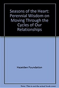 Seasons of the Heart: Perennial Wisdom on Moving Through the Cycles of Our Relationships (Hardcover)