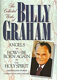 The Collected Works of Billy Graham: Three Bestselling Works Complete in One Volume (Angels, How to Be Born Again, and The Holy Spirit) (Hardcover)