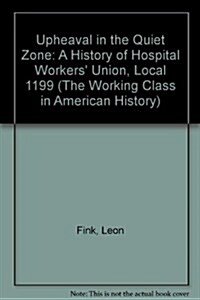 Upheaval in the Quiet Zone: A History of Hospital Workers Union, Local 1199 (Paperback)