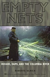 Empty Nets: Indians, Dams, and the Columbia River (Culture and Environment in the Pacific West) (Paperback, 0)