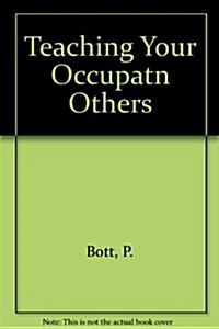 Teaching Your Occupation to Others: A Guide to Surviving Your First Year (Paperback)