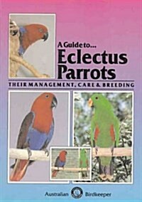 A Guide To Eclectus Parrots: Their Management, Care and Breeding (Paperback, 1)