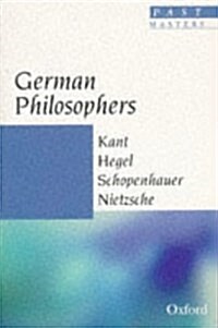 German Philosophers: Kant, Hegel, Schopenhauer, Nietzsche (Past Masters) (Paperback, Fifth or Later Edition)