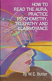 How to Read the Aura, Practice Psychometry, Telepathy and Clairvoyance (Paperback)