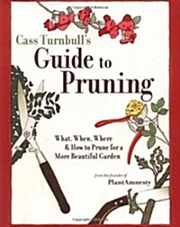 Cass Turnbulls Guide to Pruning: What, When, Where, and How to Prune for a More Beautiful Garden (Paperback)
